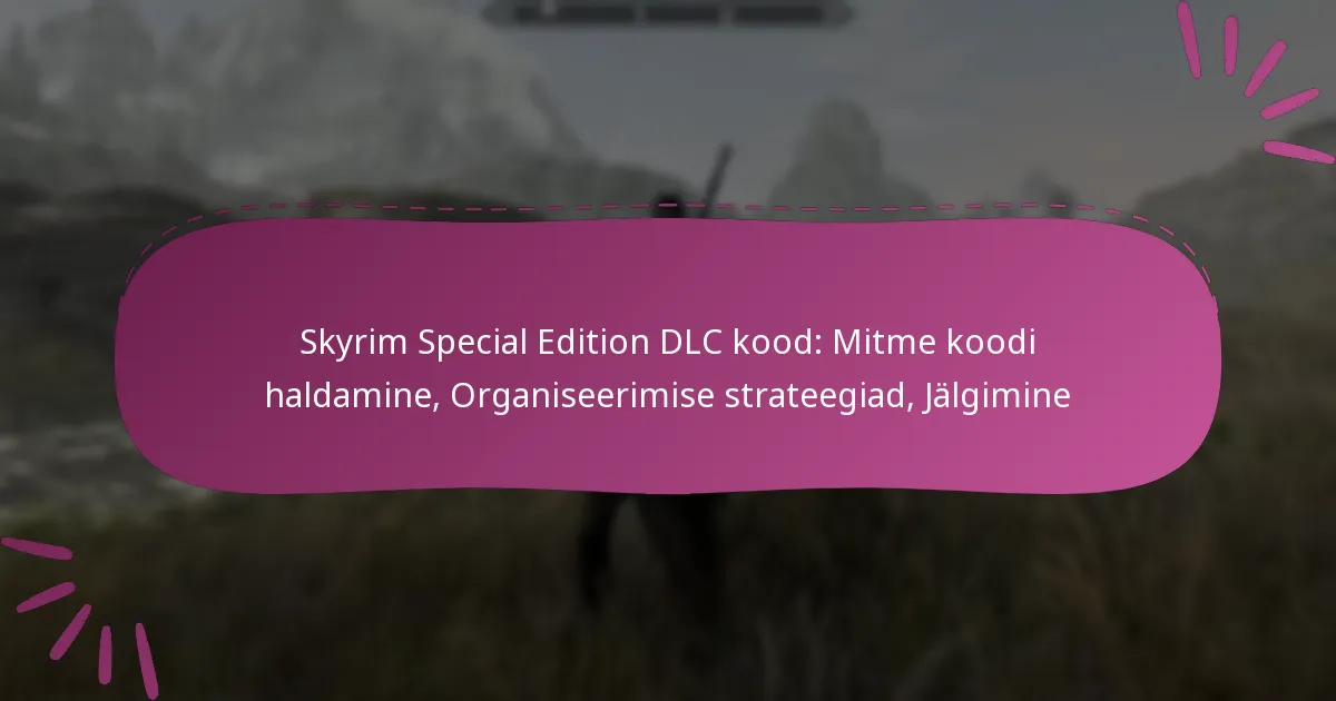 Skyrim Special Edition DLC kood: Mitme koodi haldamine, Organiseerimise strateegiad, Jälgimine