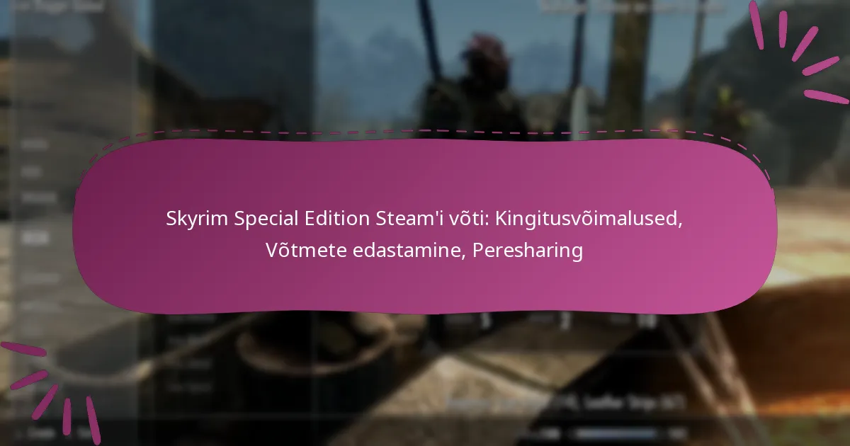 Skyrim Special Edition Steam’i võti: Kingitusvõimalused, Võtmete edastamine, Peresharing