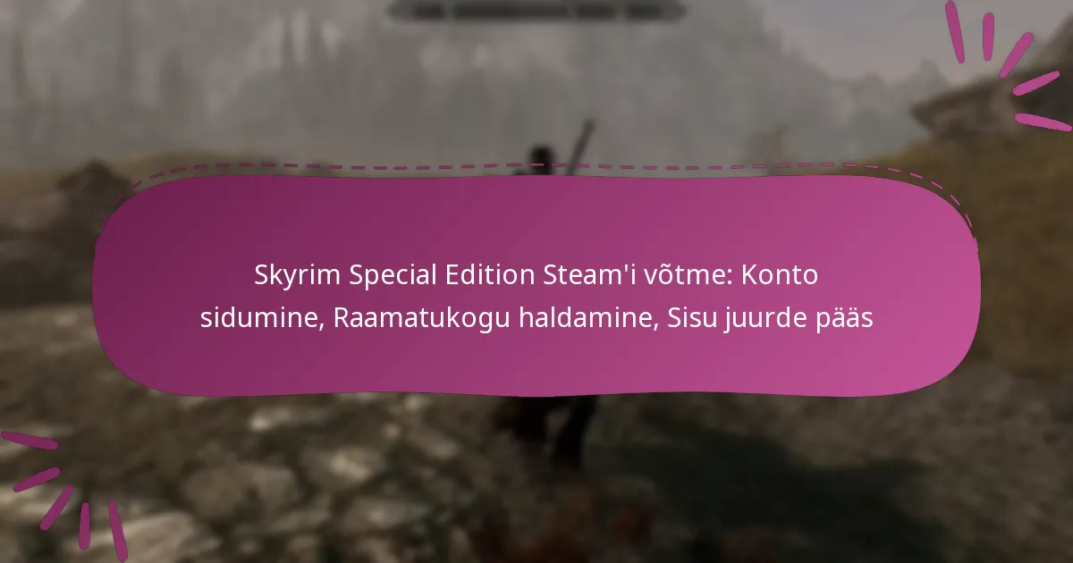 Skyrim Special Edition Steam’i võtme: Konto sidumine, Raamatukogu haldamine, Sisu juurde pääs
