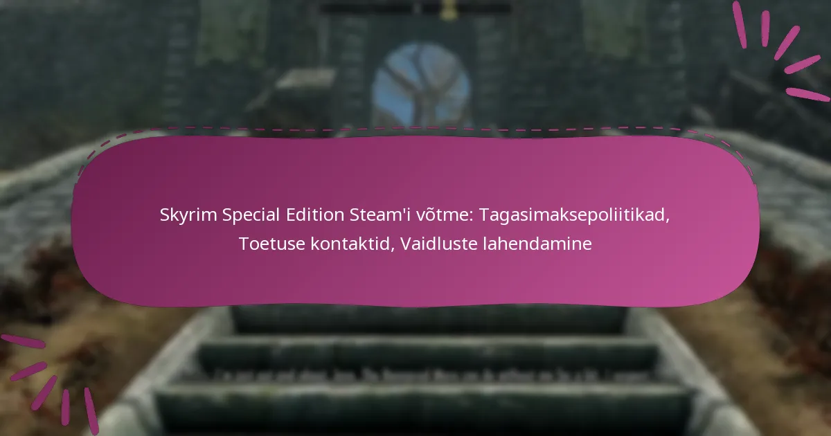 Skyrim Special Edition Steam’i võtme: Tagasimaksepoliitikad, Toetuse kontaktid, Vaidluste lahendamine