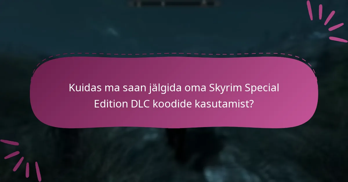 Kuidas hallata oma Skyrim Special Edition DLC koode tõhusalt?