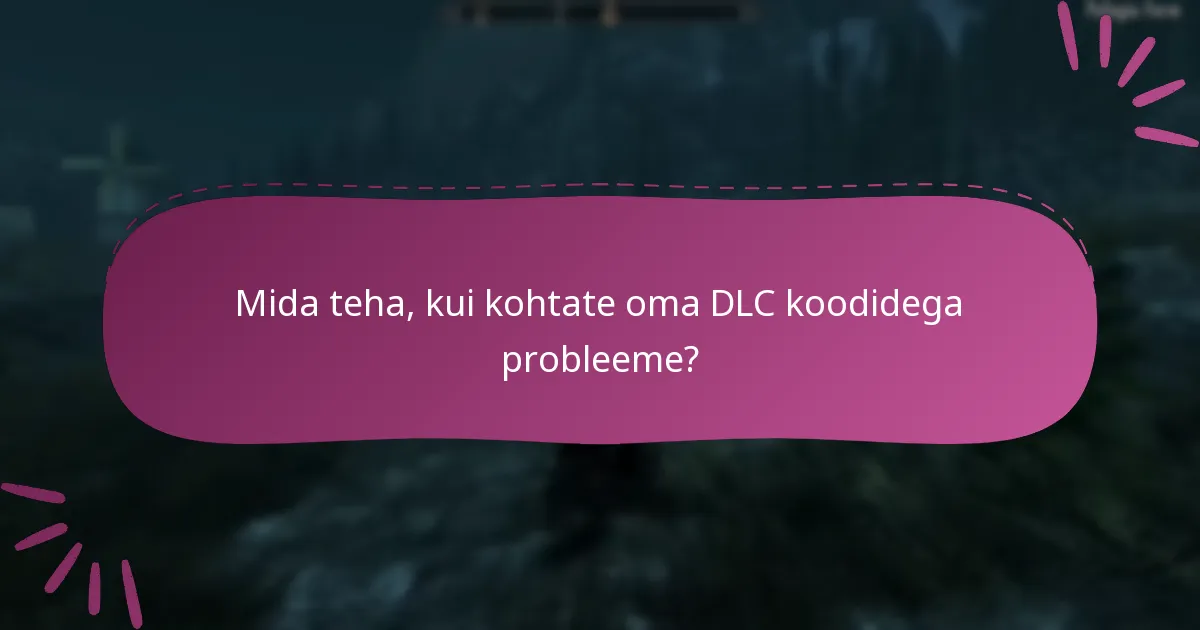 Mida teha, kui kohtate oma DLC koodidega probleeme?