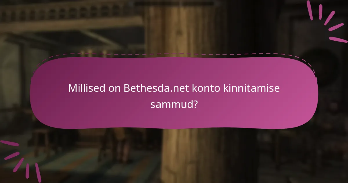 Millised on Bethesda.net konto kinnitamise sammud?