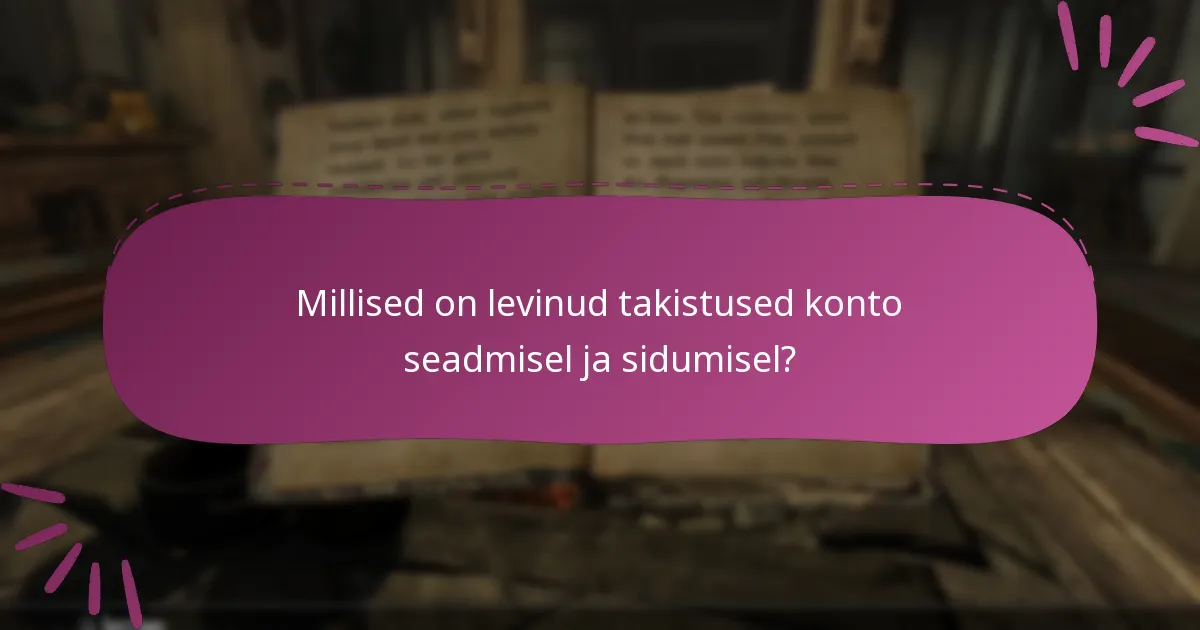 Millised on levinud takistused konto seadmisel ja sidumisel?