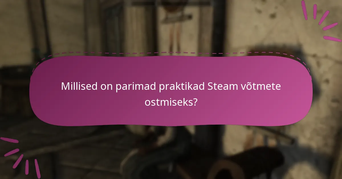 Millised on parimad praktikad Steam võtmete ostmiseks?