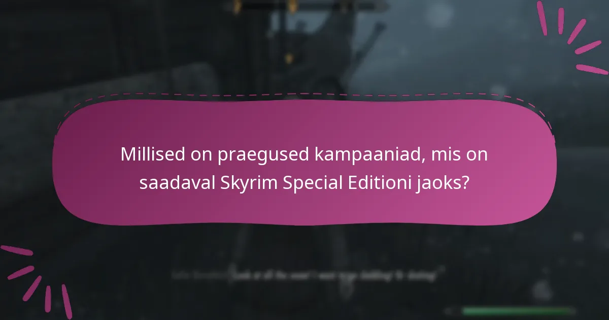 Millised on praegused kampaaniad, mis on saadaval Skyrim Special Editioni jaoks?