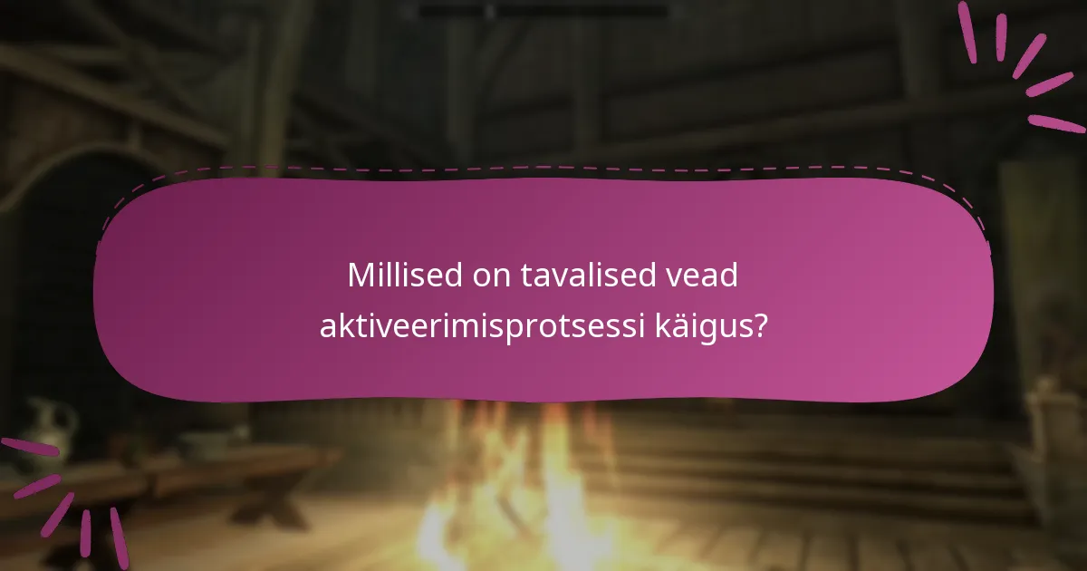 Millised on tavalised vead aktiveerimisprotsessi käigus?